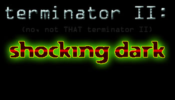 Terminator II: Shocking Dark